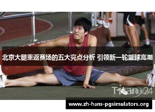 北京大腿重返赛场的五大亮点分析 引领新一轮篮球高潮