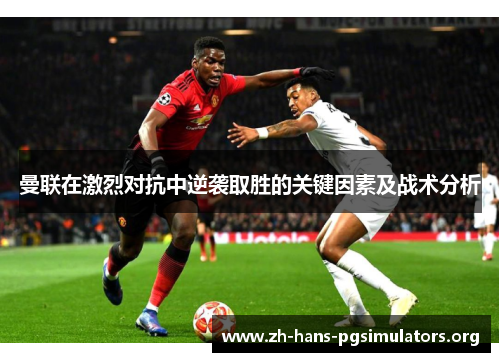 曼联在激烈对抗中逆袭取胜的关键因素及战术分析