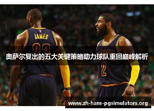 奥萨尔复出的五大关键策略助力球队重回巅峰解析