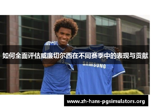 如何全面评估威廉切尔西在不同赛季中的表现与贡献
