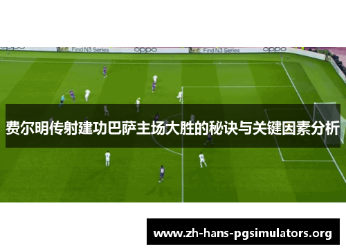 费尔明传射建功巴萨主场大胜的秘诀与关键因素分析