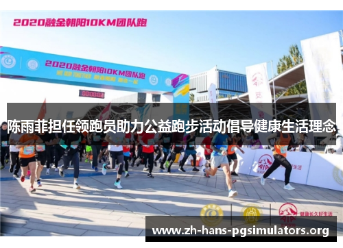 陈雨菲担任领跑员助力公益跑步活动倡导健康生活理念 陈雨菲担任领跑员助力公益跑步活动倡导健康生活理念