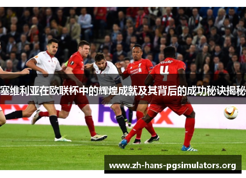 塞维利亚在欧联杯中的辉煌成就及其背后的成功秘诀揭秘