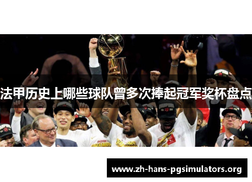 法甲历史上哪些球队曾多次捧起冠军奖杯盘点 法甲历史上哪些球队曾多次捧起冠军奖杯盘点