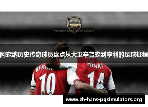 阿森纳历史传奇球员盘点从大卫辛普森到亨利的足球征程