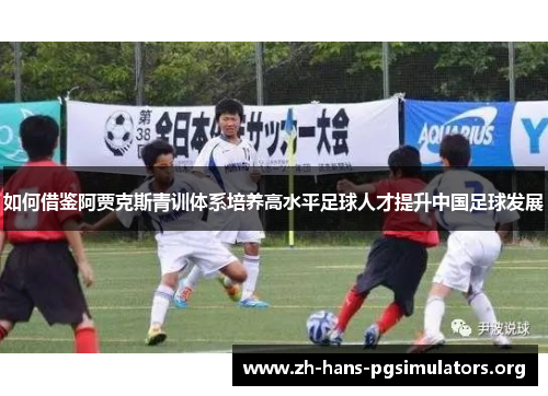 如何借鉴阿贾克斯青训体系培养高水平足球人才提升中国足球发展