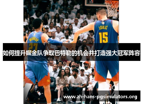 如何提升掘金队争取巴特勒的机会并打造强大冠军阵容