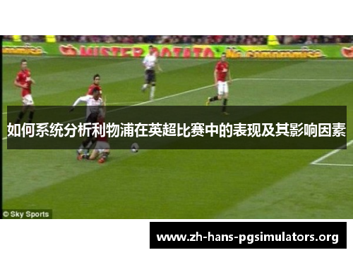 如何系统分析利物浦在英超比赛中的表现及其影响因素 如何系统分析利物浦在英超比赛中的表现及其影响因素