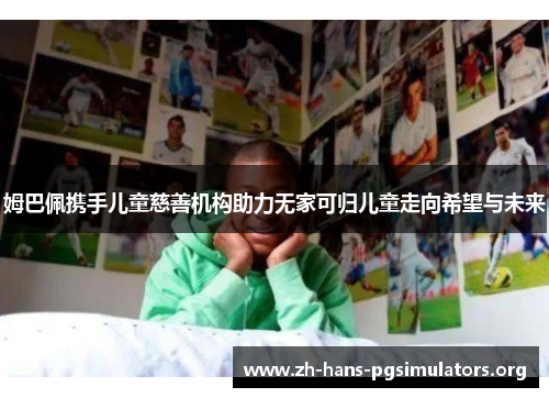 姆巴佩携手儿童慈善机构助力无家可归儿童走向希望与未来