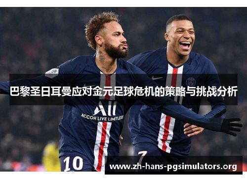巴黎圣日耳曼应对金元足球危机的策略与挑战分析