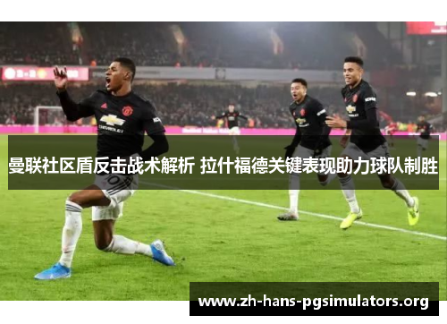 曼联社区盾反击战术解析 拉什福德关键表现助力球队制胜