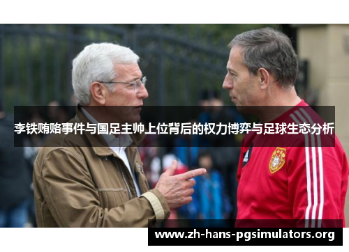 李铁贿赂事件与国足主帅上位背后的权力博弈与足球生态分析